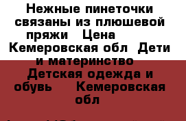 Нежные пинеточки связаны из плюшевой пряжи › Цена ­ 200 - Кемеровская обл. Дети и материнство » Детская одежда и обувь   . Кемеровская обл.